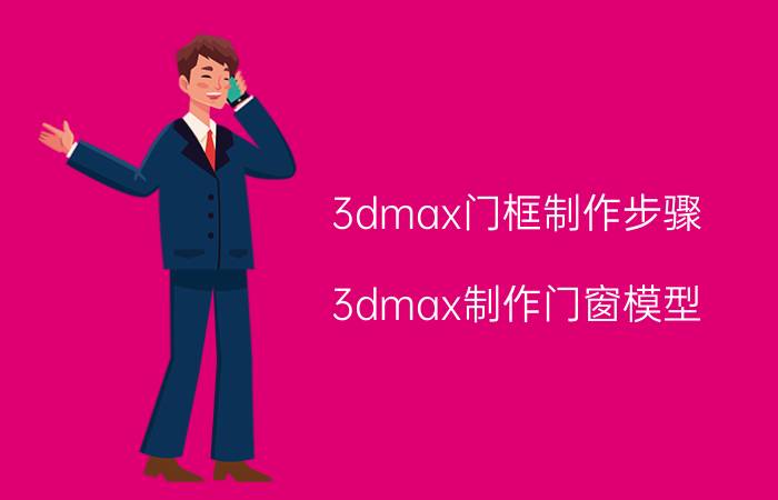 3dmax门框制作步骤 3dmax制作门窗模型？